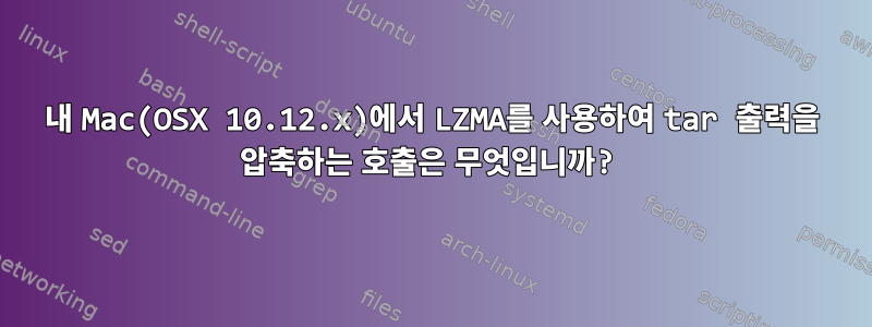 내 Mac(OSX 10.12.x)에서 LZMA를 사용하여 tar 출력을 압축하는 호출은 무엇입니까?