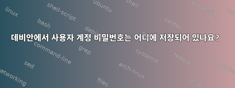 데비안에서 사용자 계정 비밀번호는 어디에 저장되어 있나요?