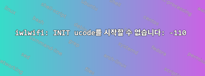 iwlwifi: INIT ucode를 시작할 수 없습니다: -110