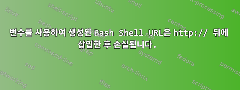 변수를 사용하여 생성된 Bash Shell URL은 http:// 뒤에 삽입한 후 손실됩니다.