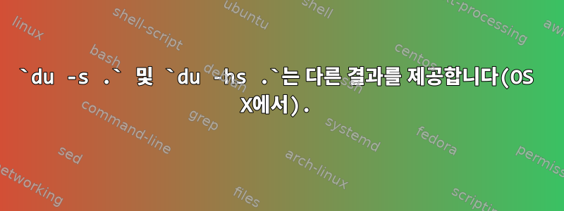 `du -s .` 및 `du -hs .`는 다른 결과를 제공합니다(OS X에서).