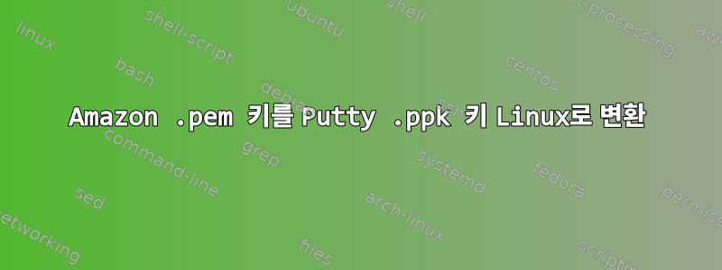 Amazon .pem 키를 Putty .ppk 키 Linux로 변환