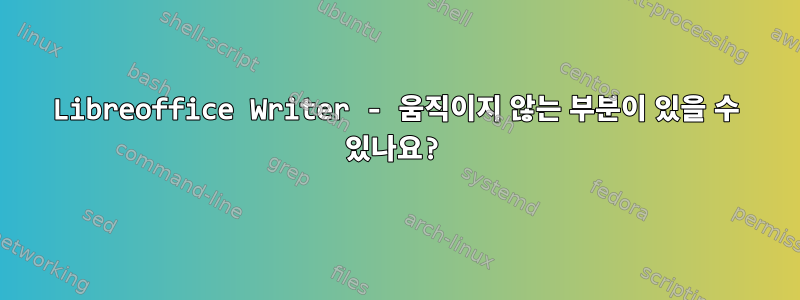 Libreoffice Writer - 움직이지 않는 부분이 있을 수 있나요?