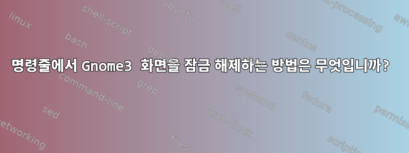 명령줄에서 Gnome3 화면을 잠금 해제하는 방법은 무엇입니까?