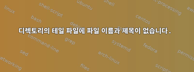 디렉토리의 테일 파일에 파일 이름과 제목이 없습니다.