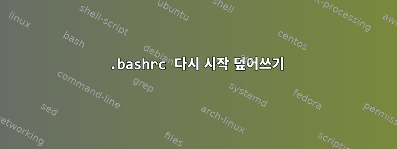 .bashrc 다시 시작 덮어쓰기