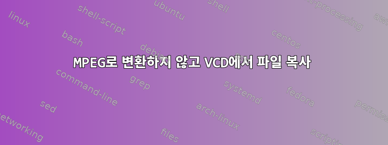 MPEG로 변환하지 않고 VCD에서 파일 복사