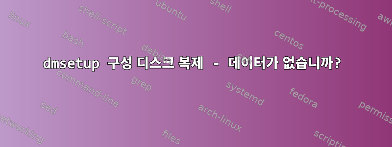 dmsetup 구성 디스크 복제 - 데이터가 없습니까?