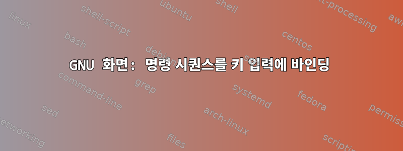 GNU 화면: 명령 시퀀스를 키 입력에 바인딩