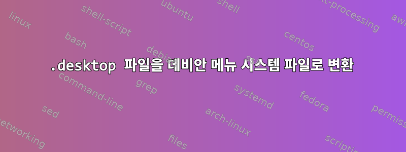 .desktop 파일을 데비안 메뉴 시스템 파일로 변환