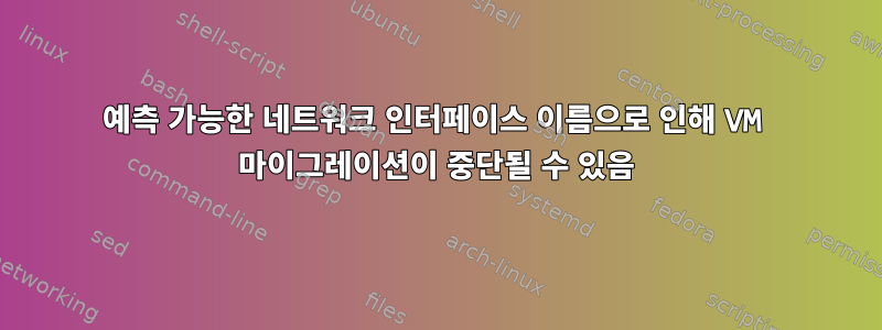 예측 가능한 네트워크 인터페이스 이름으로 인해 VM 마이그레이션이 중단될 수 있음