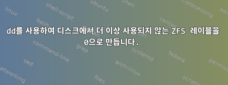 dd를 사용하여 디스크에서 더 이상 사용되지 않는 ZFS 레이블을 0으로 만듭니다.