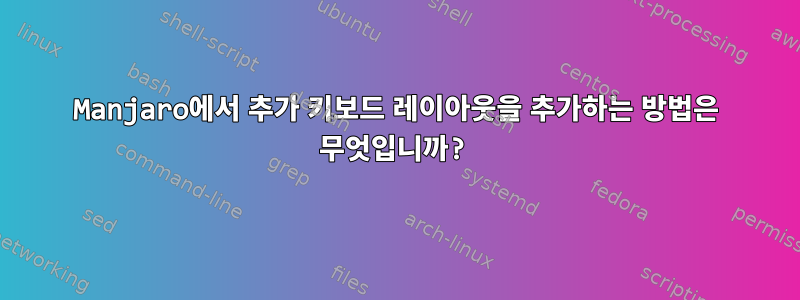 Manjaro에서 추가 키보드 레이아웃을 추가하는 방법은 무엇입니까?