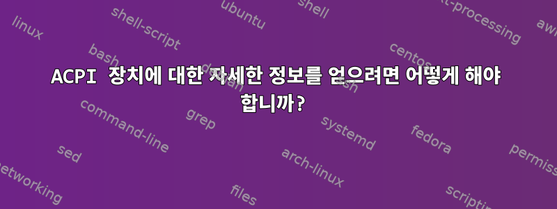 ACPI 장치에 대한 자세한 정보를 얻으려면 어떻게 해야 합니까?