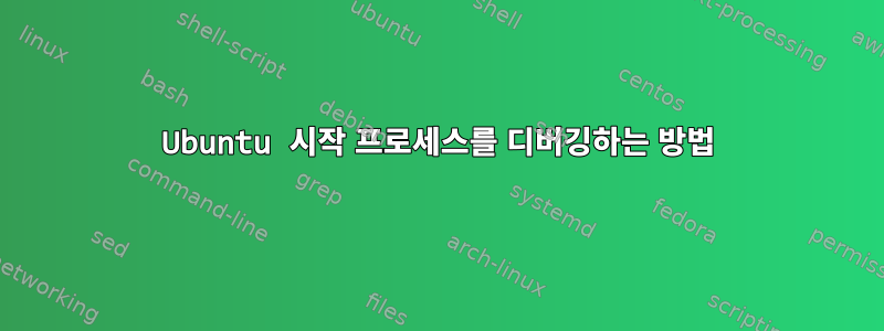 Ubuntu 시작 프로세스를 디버깅하는 방법