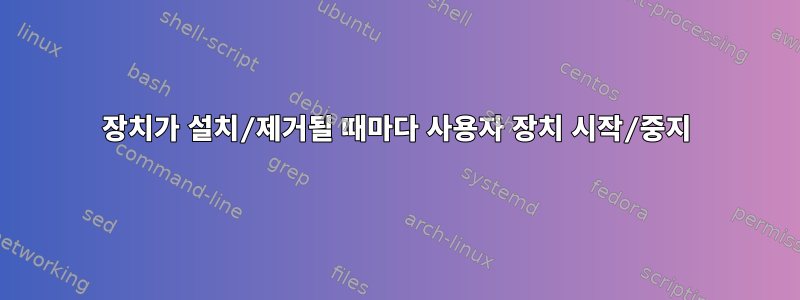 장치가 설치/제거될 때마다 사용자 장치 시작/중지