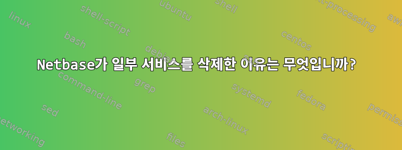 Netbase가 일부 서비스를 삭제한 이유는 무엇입니까?