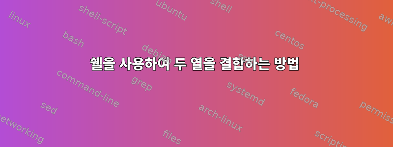 쉘을 사용하여 두 열을 결합하는 방법