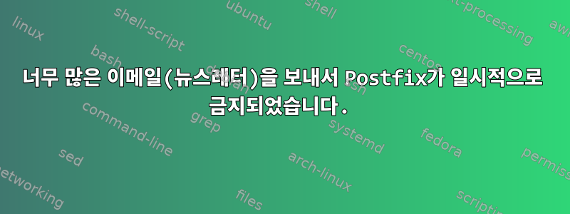 너무 많은 이메일(뉴스레터)을 보내서 Postfix가 일시적으로 금지되었습니다.