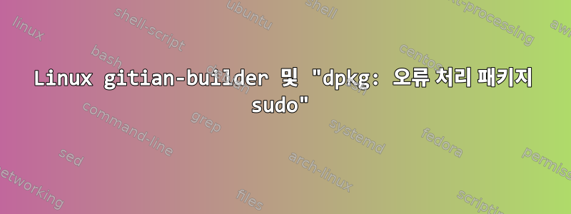 Linux gitian-builder 및 "dpkg: 오류 처리 패키지 sudo"