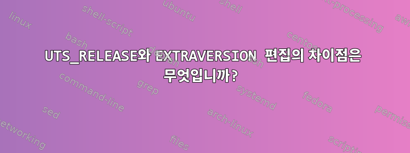 UTS_RELEASE와 EXTRAVERSION 편집의 차이점은 무엇입니까?