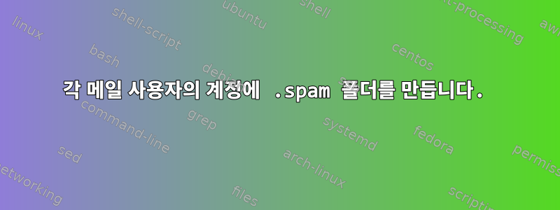 각 메일 사용자의 계정에 .spam 폴더를 만듭니다.