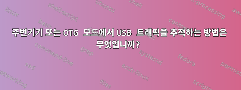 주변기기 또는 OTG 모드에서 USB 트래픽을 추적하는 방법은 무엇입니까?