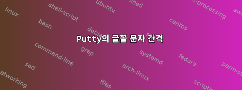 Putty의 글꼴 문자 간격