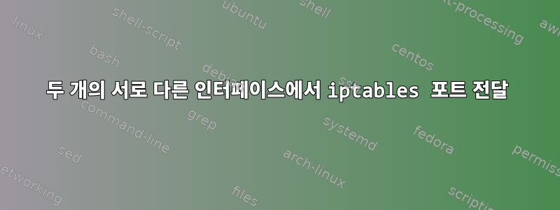 두 개의 서로 다른 인터페이스에서 iptables 포트 전달