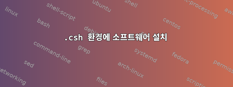 .csh 환경에 소프트웨어 설치