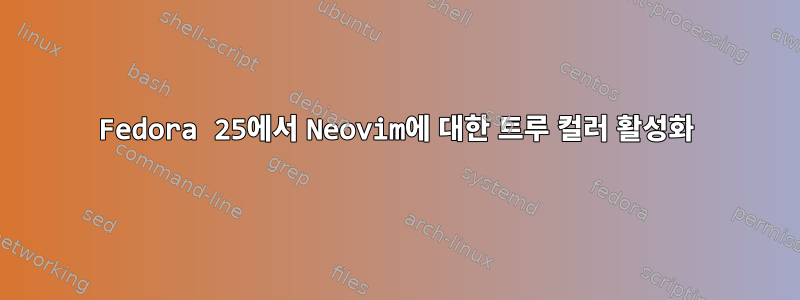 Fedora 25에서 Neovim에 대한 트루 컬러 활성화