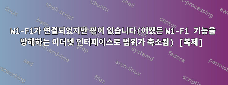 Wi-Fi가 연결되었지만 핑이 없습니다(어쨌든 Wi-Fi 기능을 방해하는 이더넷 인터페이스로 범위가 축소됨) [복제]