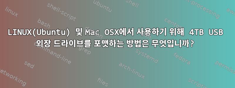 LINUX(Ubuntu) 및 Mac OSX에서 사용하기 위해 4TB USB 외장 드라이브를 포맷하는 방법은 무엇입니까?