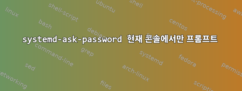 systemd-ask-password 현재 콘솔에서만 프롬프트