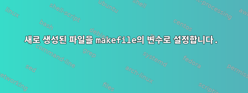 새로 생성된 파일을 makefile의 변수로 설정합니다.