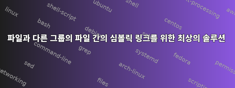 파일과 다른 그룹의 파일 간의 심볼릭 링크를 위한 최상의 솔루션