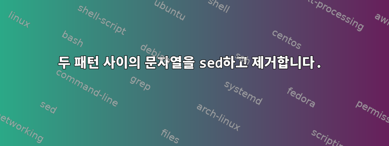 두 패턴 사이의 문자열을 sed하고 제거합니다.