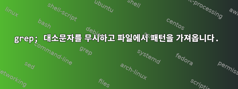 grep; 대소문자를 무시하고 파일에서 패턴을 가져옵니다.