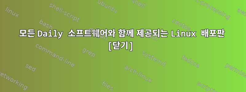 모든 Daily 소프트웨어와 함께 제공되는 Linux 배포판 [닫기]