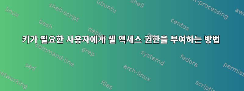 키가 필요한 사용자에게 셸 액세스 권한을 부여하는 방법