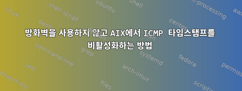 방화벽을 사용하지 않고 AIX에서 ICMP 타임스탬프를 비활성화하는 방법