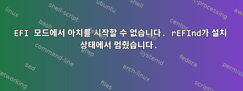 EFI 모드에서 아치를 시작할 수 없습니다. rEFInd가 설치 상태에서 멈췄습니다.