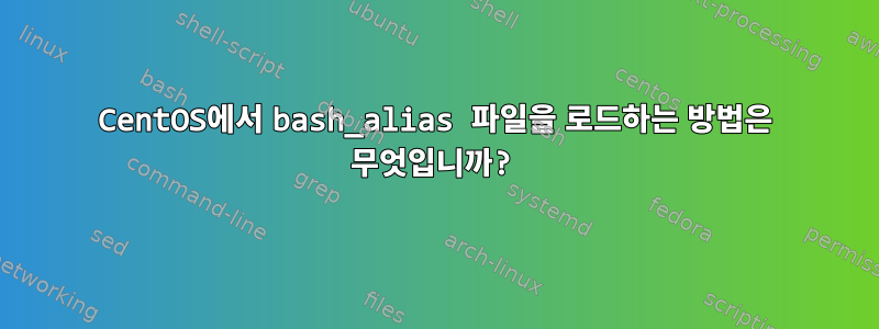 CentOS에서 bash_alias 파일을 로드하는 방법은 무엇입니까?