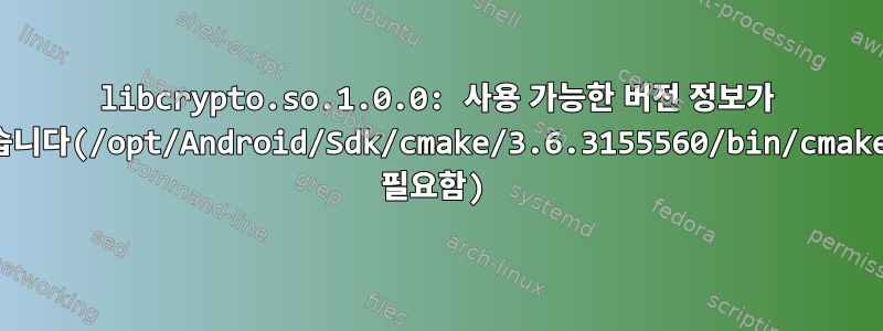 libcrypto.so.1.0.0: 사용 가능한 버전 정보가 없습니다(/opt/Android/Sdk/cmake/3.6.3155560/bin/cmake에 필요함)