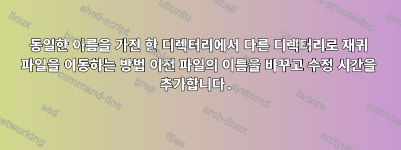 동일한 이름을 가진 한 디렉터리에서 다른 디렉터리로 재귀 파일을 이동하는 방법 이전 파일의 이름을 바꾸고 수정 시간을 추가합니다.