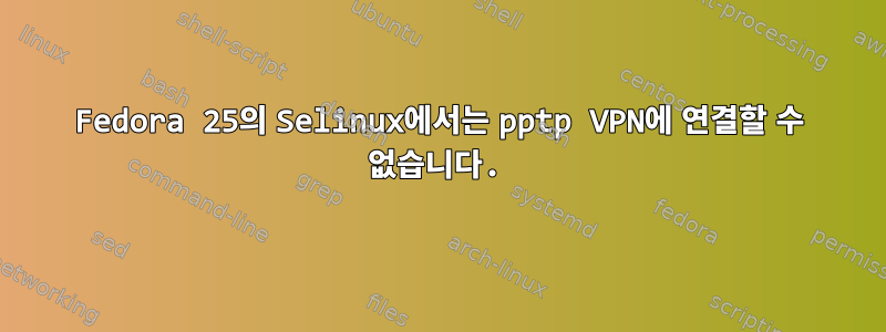 Fedora 25의 Selinux에서는 pptp VPN에 연결할 수 없습니다.