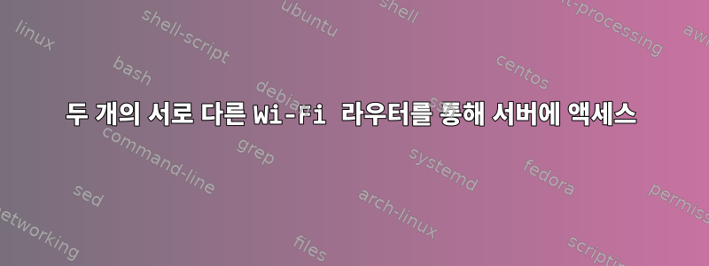 두 개의 서로 다른 Wi-Fi 라우터를 통해 서버에 액세스