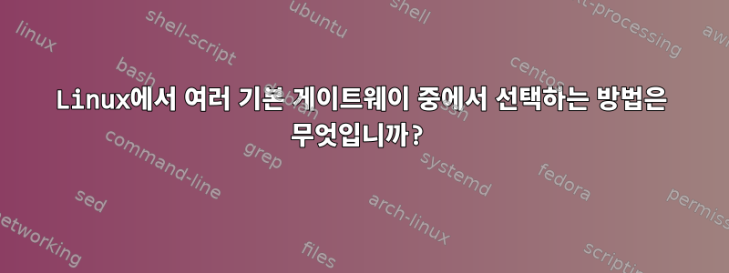 Linux에서 여러 기본 게이트웨이 중에서 선택하는 방법은 무엇입니까?