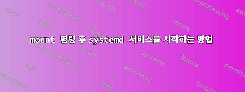 mount 명령 후 systemd 서비스를 시작하는 방법