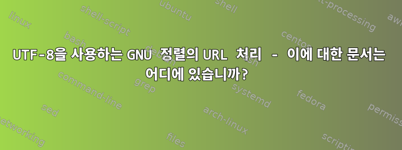 UTF-8을 사용하는 GNU 정렬의 URL 처리 - 이에 대한 문서는 어디에 있습니까?